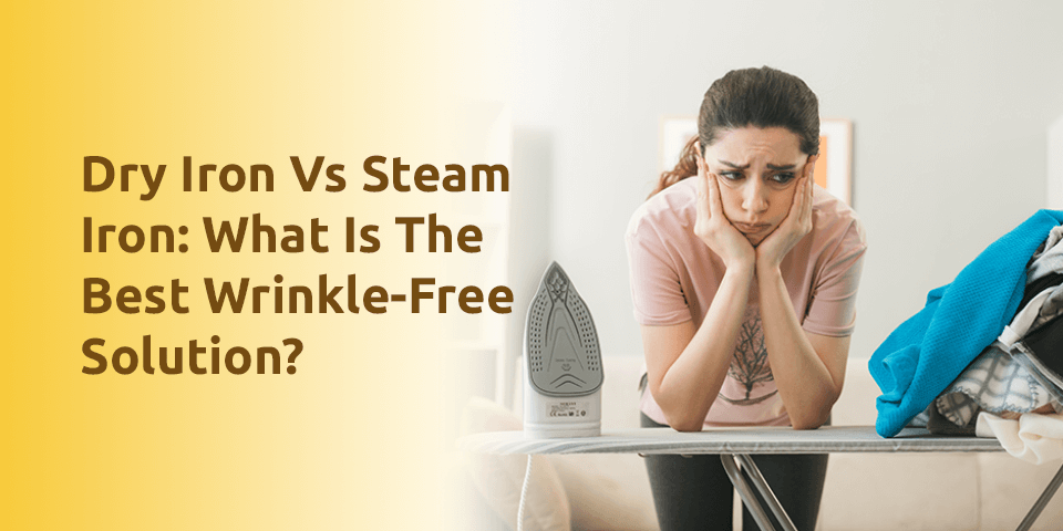 Steam Iron Vs Dry Iron - Which Is The Better Buy?