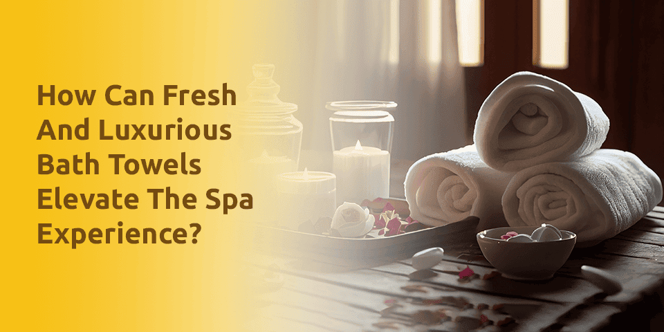 How-Can-Fresh-And-Luxurious-Bath-Towels-Elevate-The-Spa-Experience