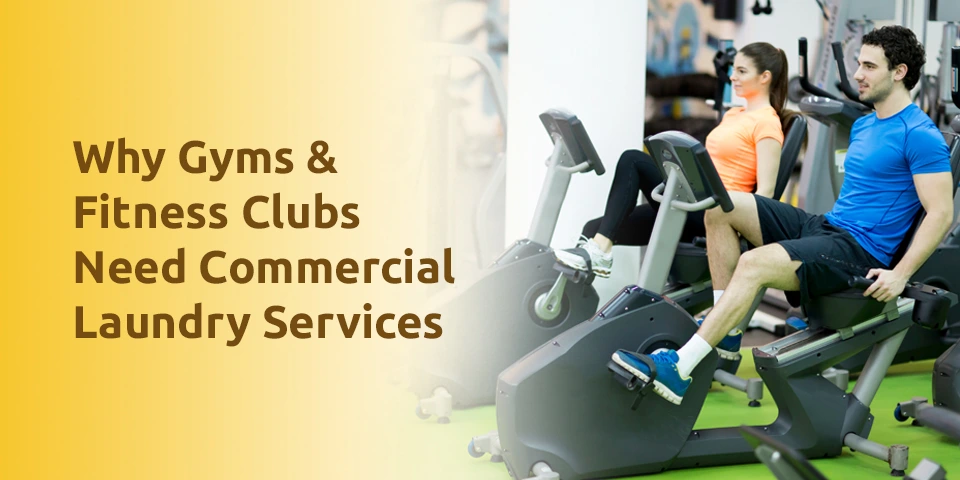 Why Gyms & Fitness Clubs Need Commercial Laundry Services
